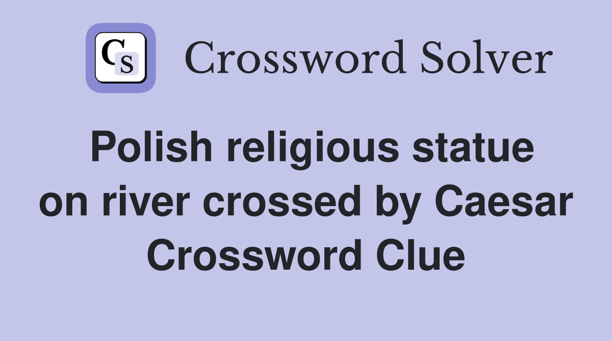Polish religious statue on river crossed by Caesar Crossword Clue